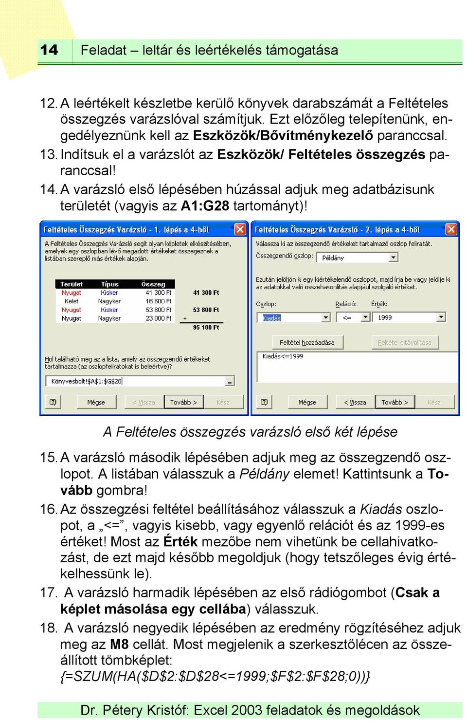 A varázsló első lépésében húzással adjuk meg adatbázisunk területét (vagyis az A1:G28 tartományt)! A Feltételes összegzés varázsló első két lépése 15.