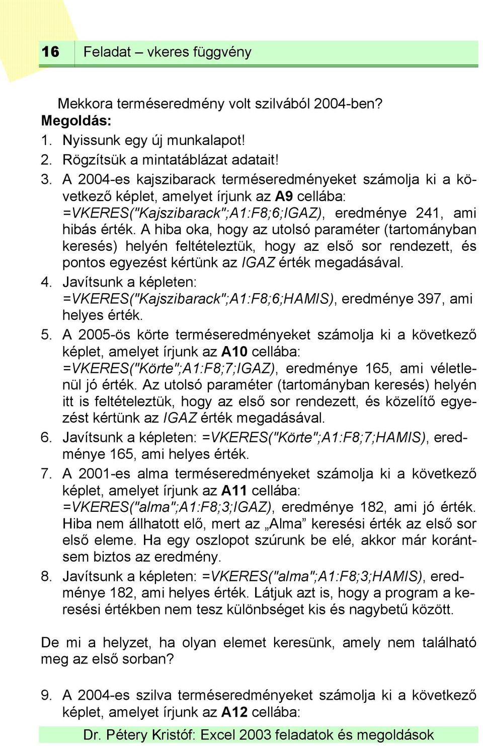 A hiba oka, hogy az utolsó paraméter (tartományban keresés) helyén feltételeztük, hogy az első sor rendezett, és pontos egyezést kértünk az IGAZ érték megadásával. 4.