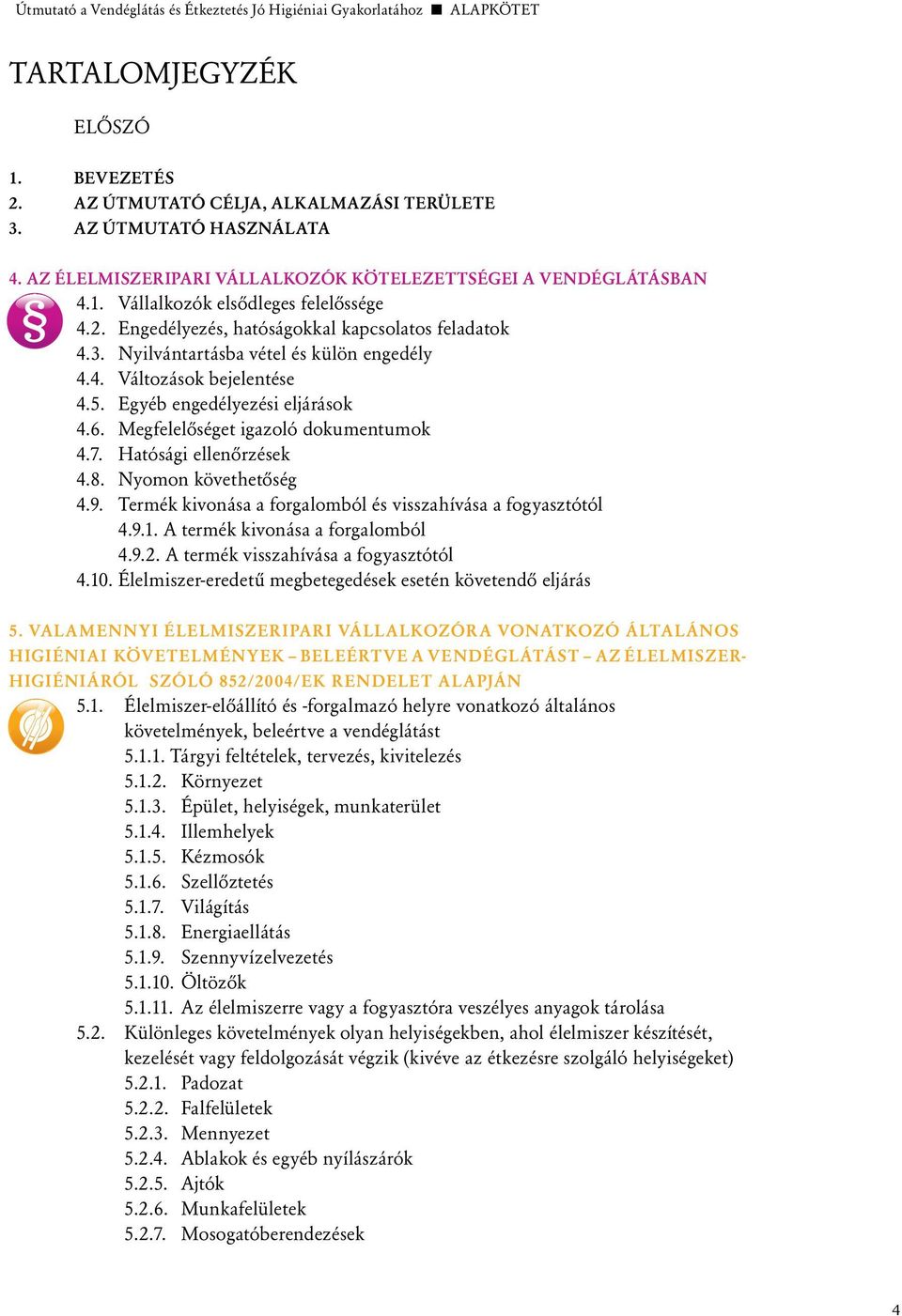 Nyilvántartásba vétel és külön engedély 4.4. Változások bejelentése 4.5. Egyéb engedélyezési eljárások 4.6. Megfelelôséget igazoló dokumentumok 4.7. Hatósági ellenôrzések 4.8. Nyomon követhetôség 4.9.