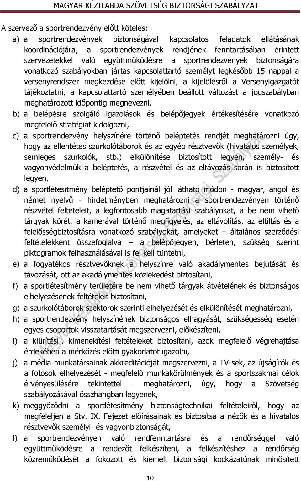 kijelölésről a Versenyigazgatót tájékoztatni, a kapcsolattartó személyében beállott változást a jogszabályban meghatározott időpontig megnevezni, b) a belépésre szolgáló igazolások és belépőjegyek