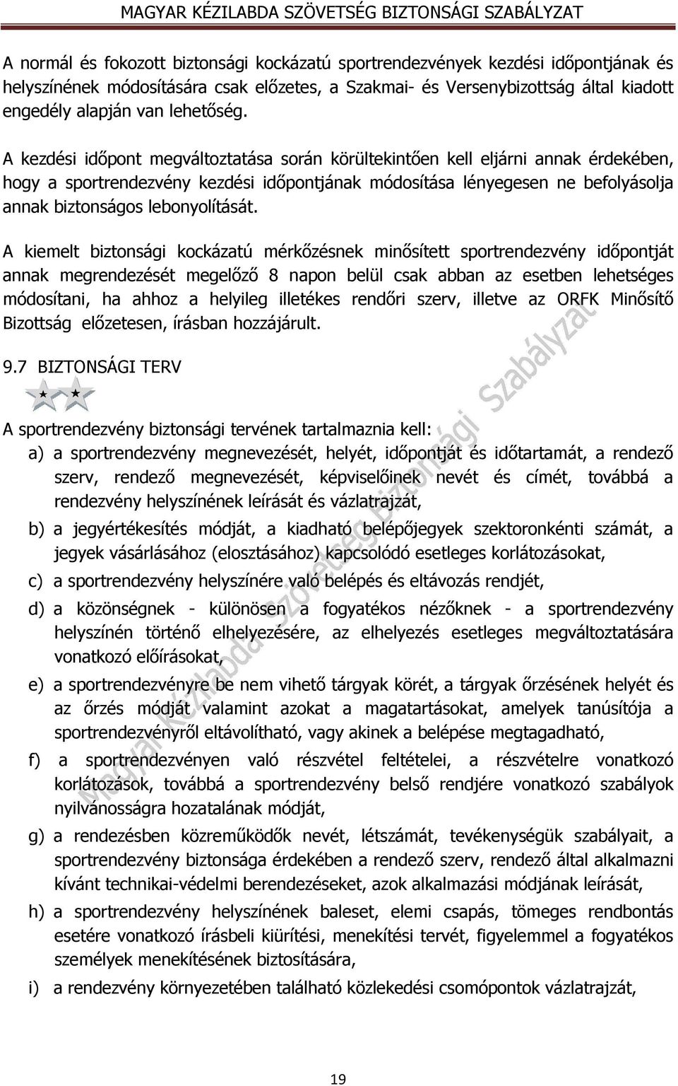 A kezdési időpont megváltoztatása során körültekintően kell eljárni annak érdekében, hogy a sportrendezvény kezdési időpontjának módosítása lényegesen ne befolyásolja annak biztonságos lebonyolítását.