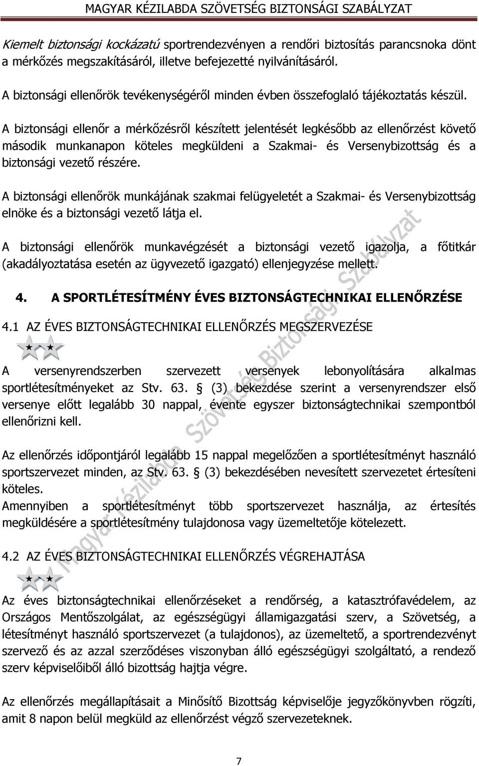 A biztonsági ellenőr a mérkőzésről készített jelentését legkésőbb az ellenőrzést követő második munkanapon köteles megküldeni a Szakmai- és Versenybizottság és a biztonsági vezető részére.