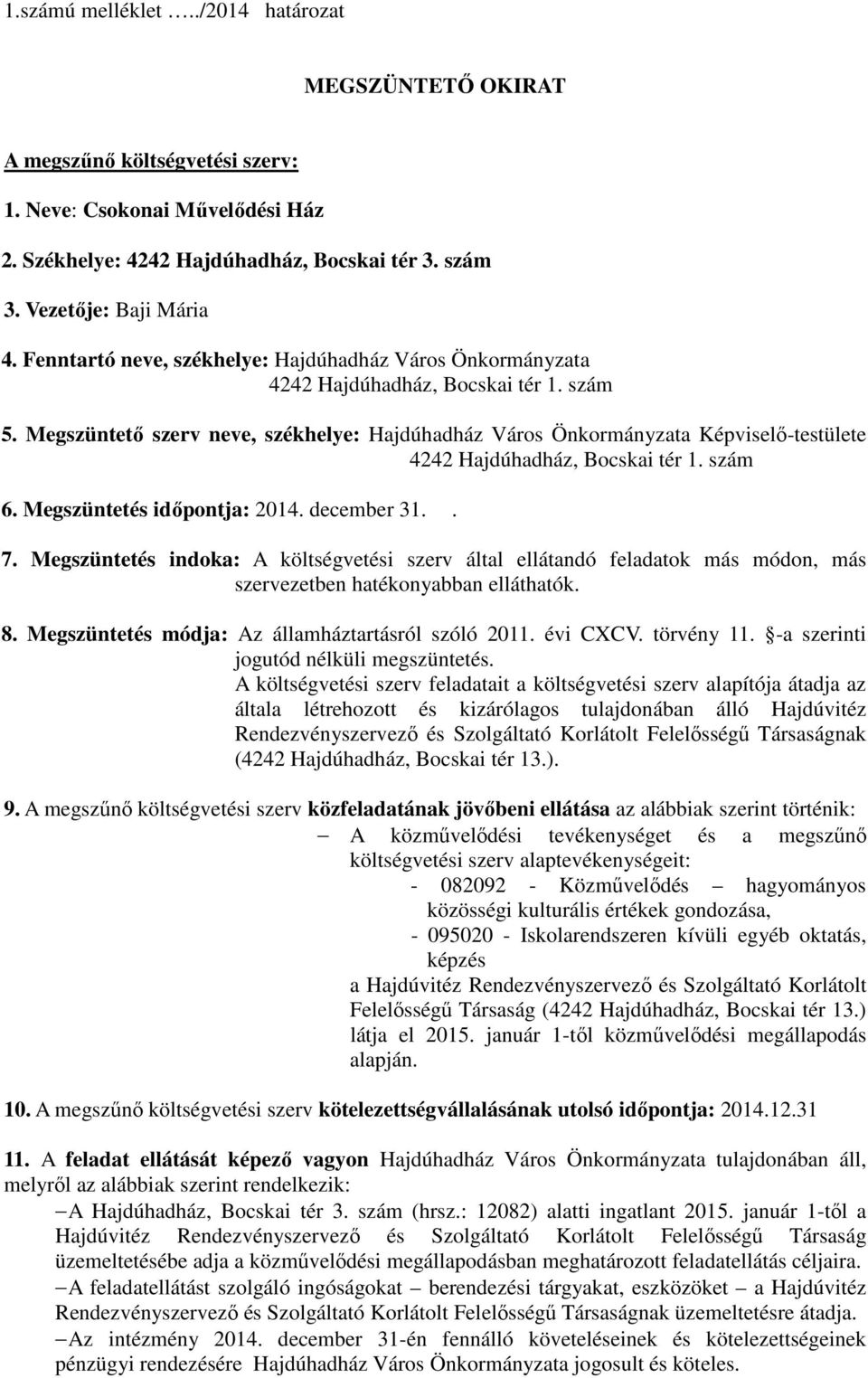 Megszüntető szerv neve, székhelye: Hajdúhadház Város Önkormányzata Képviselő-testülete 4242 Hajdúhadház, Bocskai tér 1. szám 6. Megszüntetés időpontja: 2014. december 31.. 7.