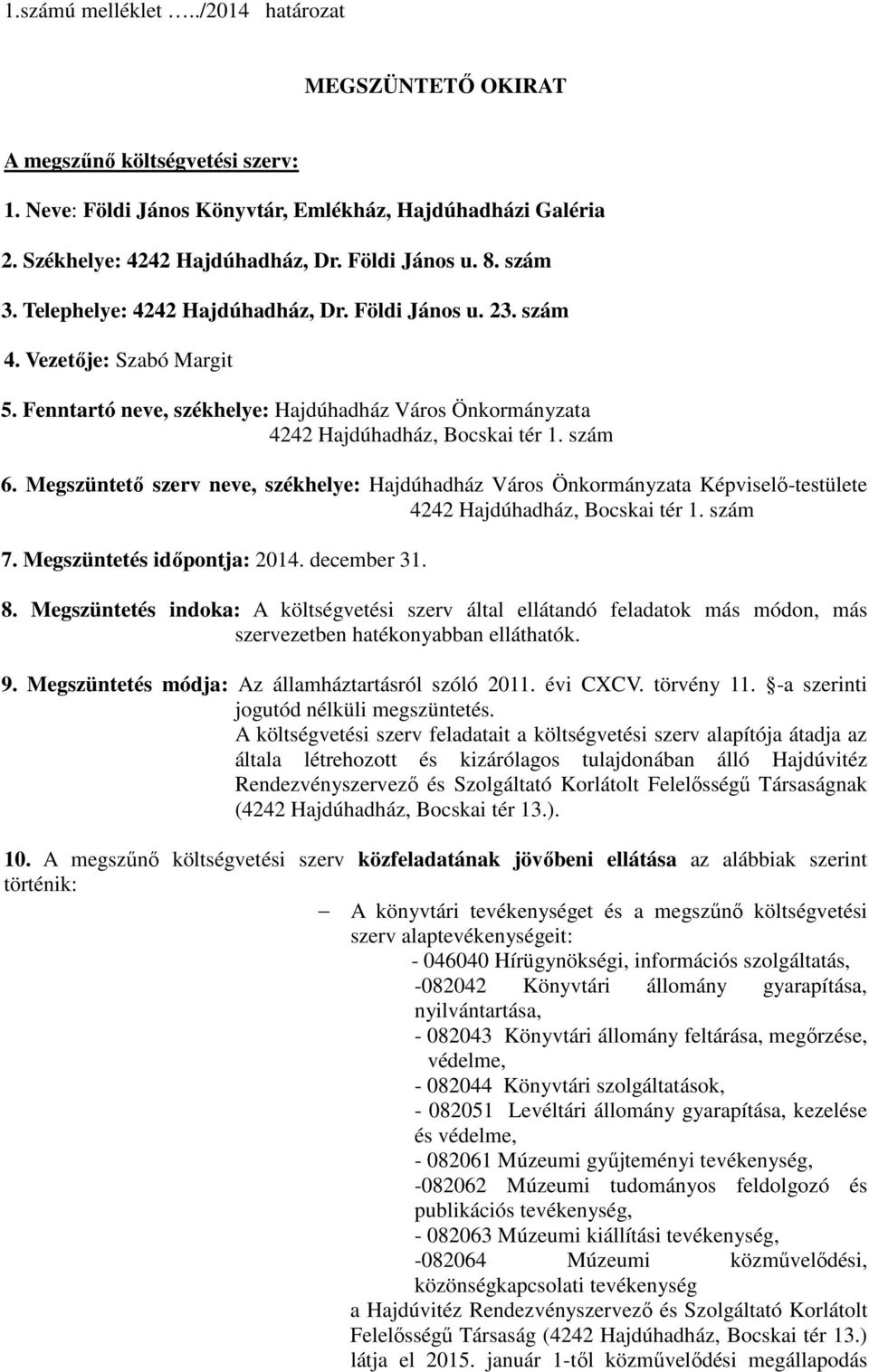 Megszüntető szerv neve, székhelye: Hajdúhadház Város Önkormányzata Képviselő-testülete 4242 Hajdúhadház, Bocskai tér 1. szám 7. Megszüntetés időpontja: 2014. december 31. 8.