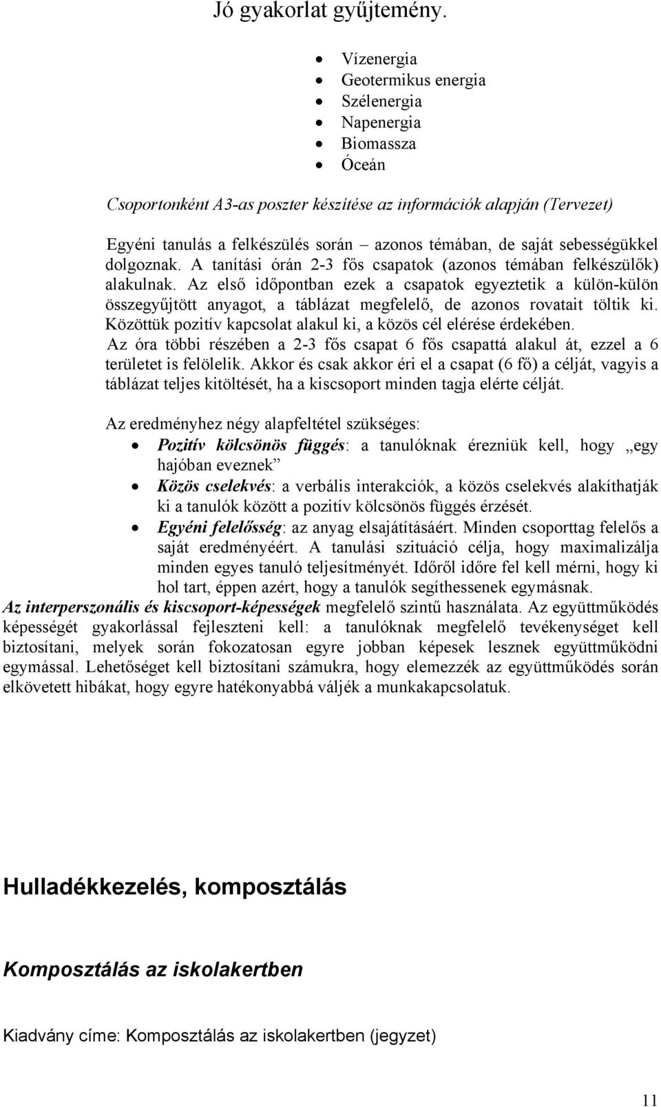 Az első időpontban ezek a csapatok egyeztetik a külön-külön összegyűjtött anyagot, a táblázat megfelelő, de azonos rovatait töltik ki.