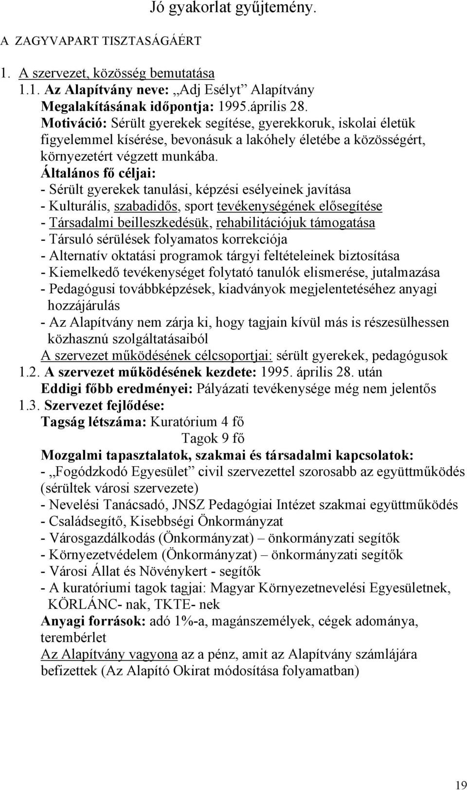 Általános fő céljai: - Sérült gyerekek tanulási, képzési esélyeinek javítása - Kulturális, szabadidős, sport tevékenységének elősegítése - Társadalmi beilleszkedésük, rehabilitációjuk támogatása -