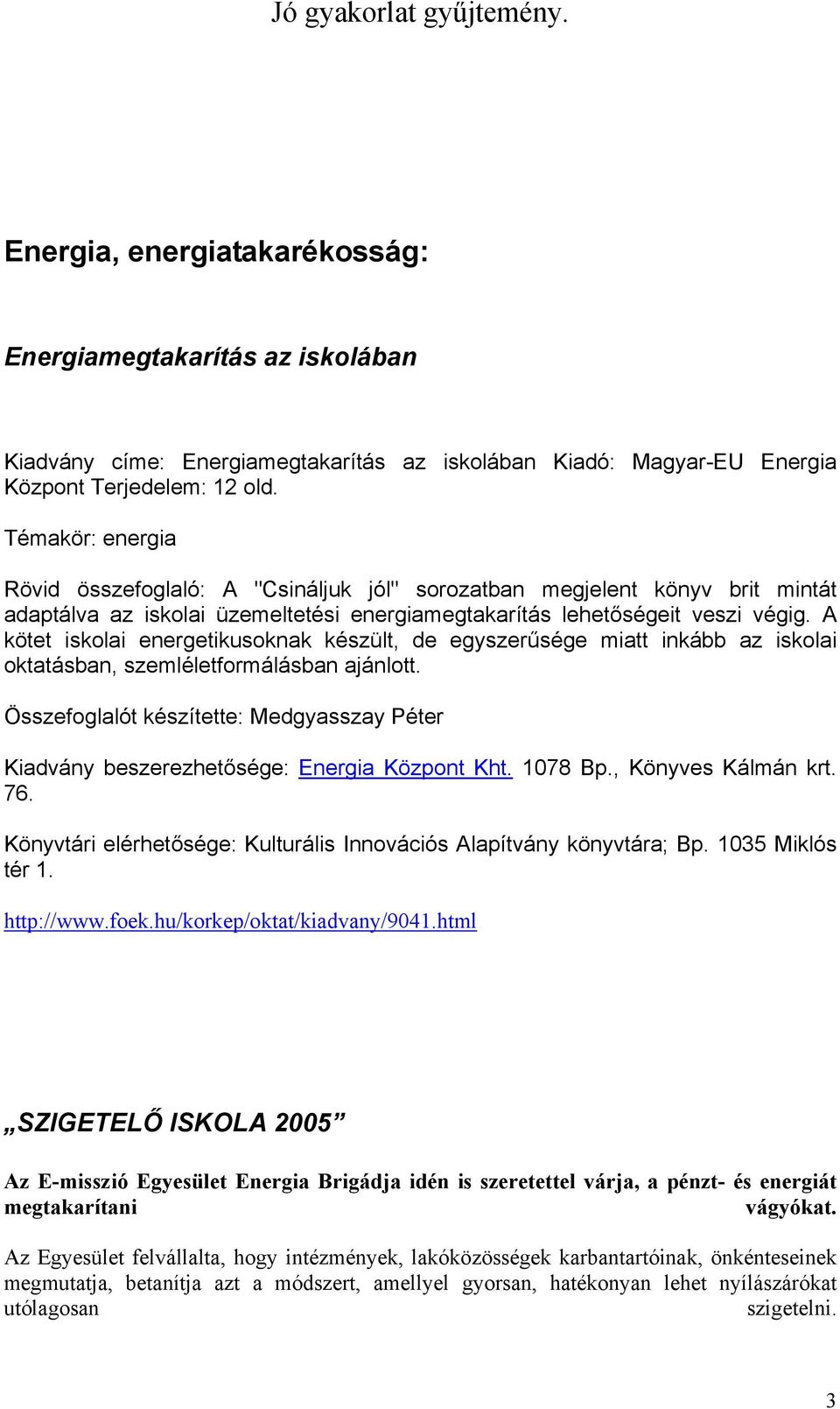 A kötet iskolai energetikusoknak készült, de egyszerűsége miatt inkább az iskolai oktatásban, szemléletformálásban ajánlott.