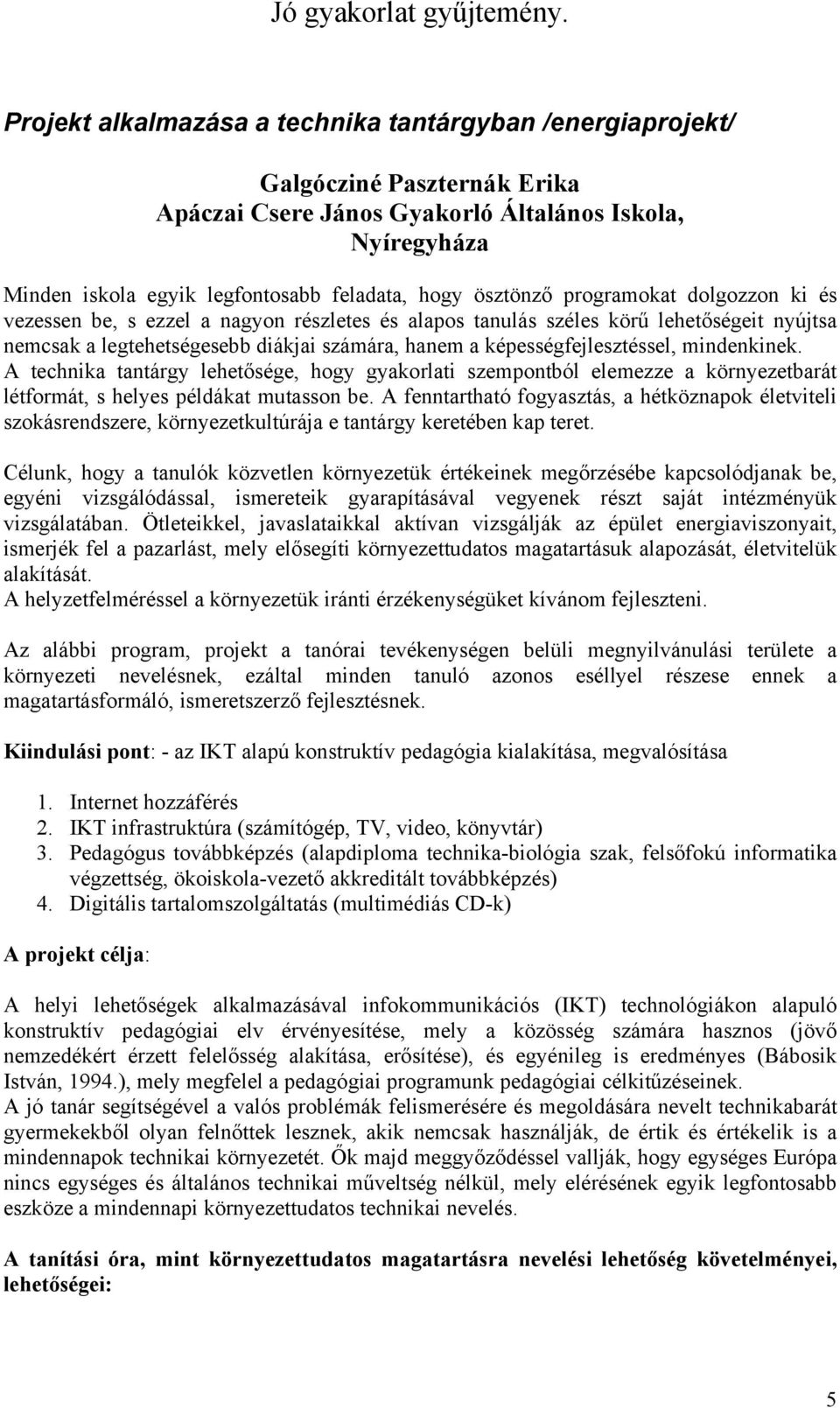 képességfejlesztéssel, mindenkinek. A technika tantárgy lehetősége, hogy gyakorlati szempontból elemezze a környezetbarát létformát, s helyes példákat mutasson be.