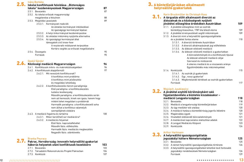 5.3.4. Az igazságügyi kormányzat által támogatott civil know-how A resztoratív módszerek terjesztése Kortárs-segítés az erôszak megelôzésére 2.5.4. Összegzés 95 Források 95 Geskó Sándor 2.6.