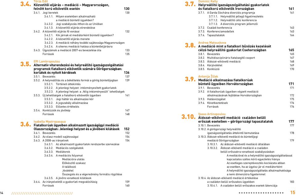 4.2.3. A mediáció néhány további sajátossága Magyarországon 3.4.2.4. A sikeres mediáció hatása a büntetôeljárásra 3.4.3. Ügyszámok a mediáció 2007-es bevezetése óta 133 Források 135 Effi Lambropoulou 3.