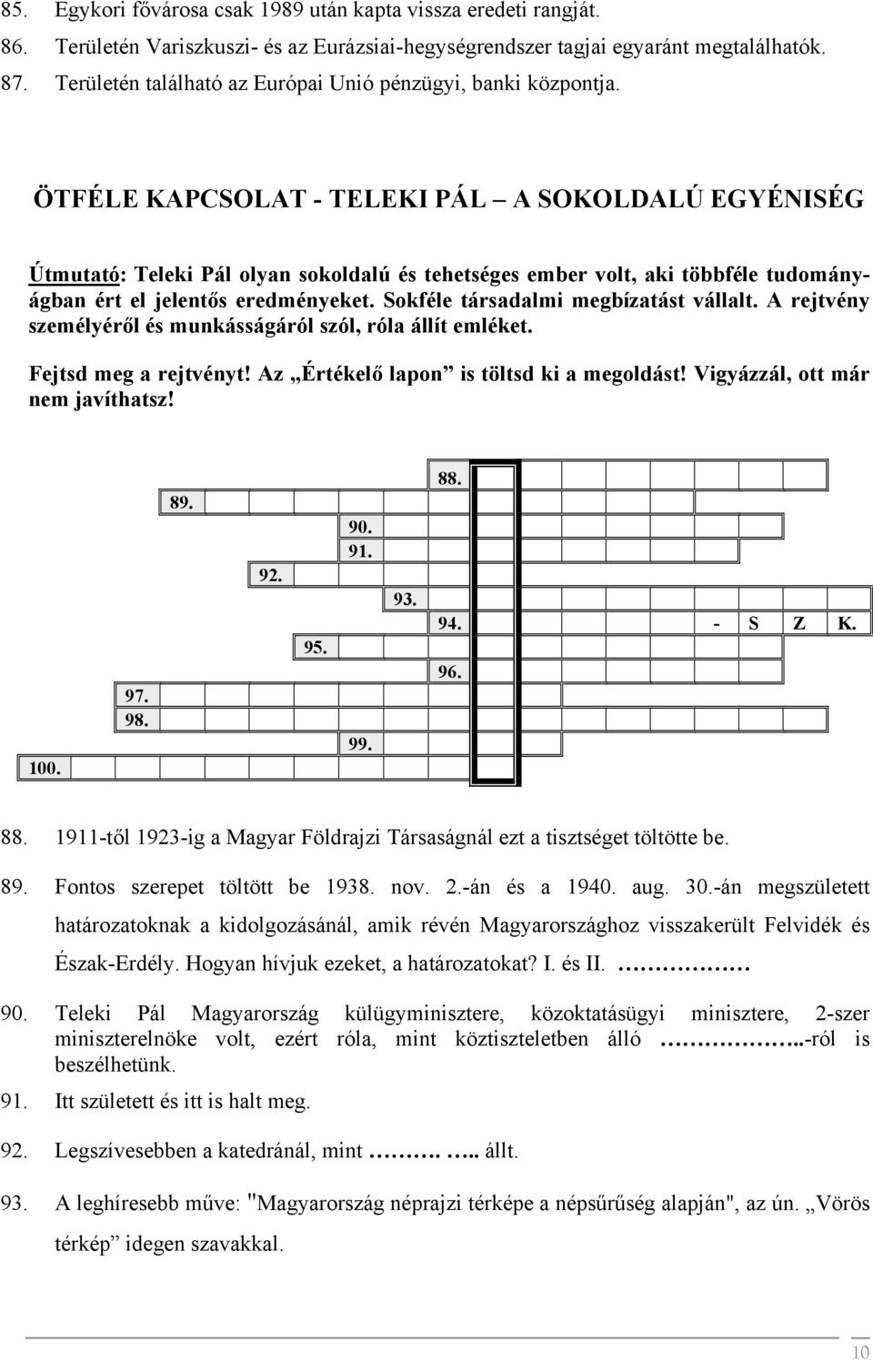 ÖTFÉLE KAPCSOLAT - TELEKI PÁL A SOKOLDALÚ EGYÉNISÉG Ú tmutató: Teleki Pál olyan sokoldalú és tehetséges ember volt, aki többféle tudományágban ért el jelentős eredményeket.