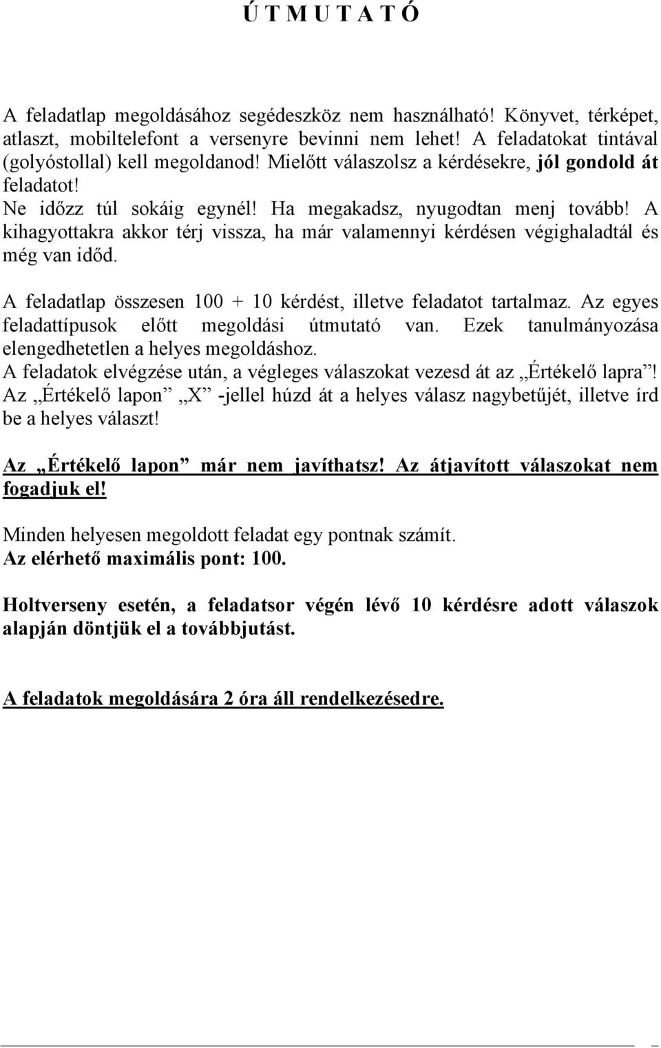A kihagyottakra akkor térj vissza, ha már valamennyi kérdésen végighaladtál és még van időd. A feladatlap összesen 100 + 10 kérdést, illetve feladatot tartalmaz.