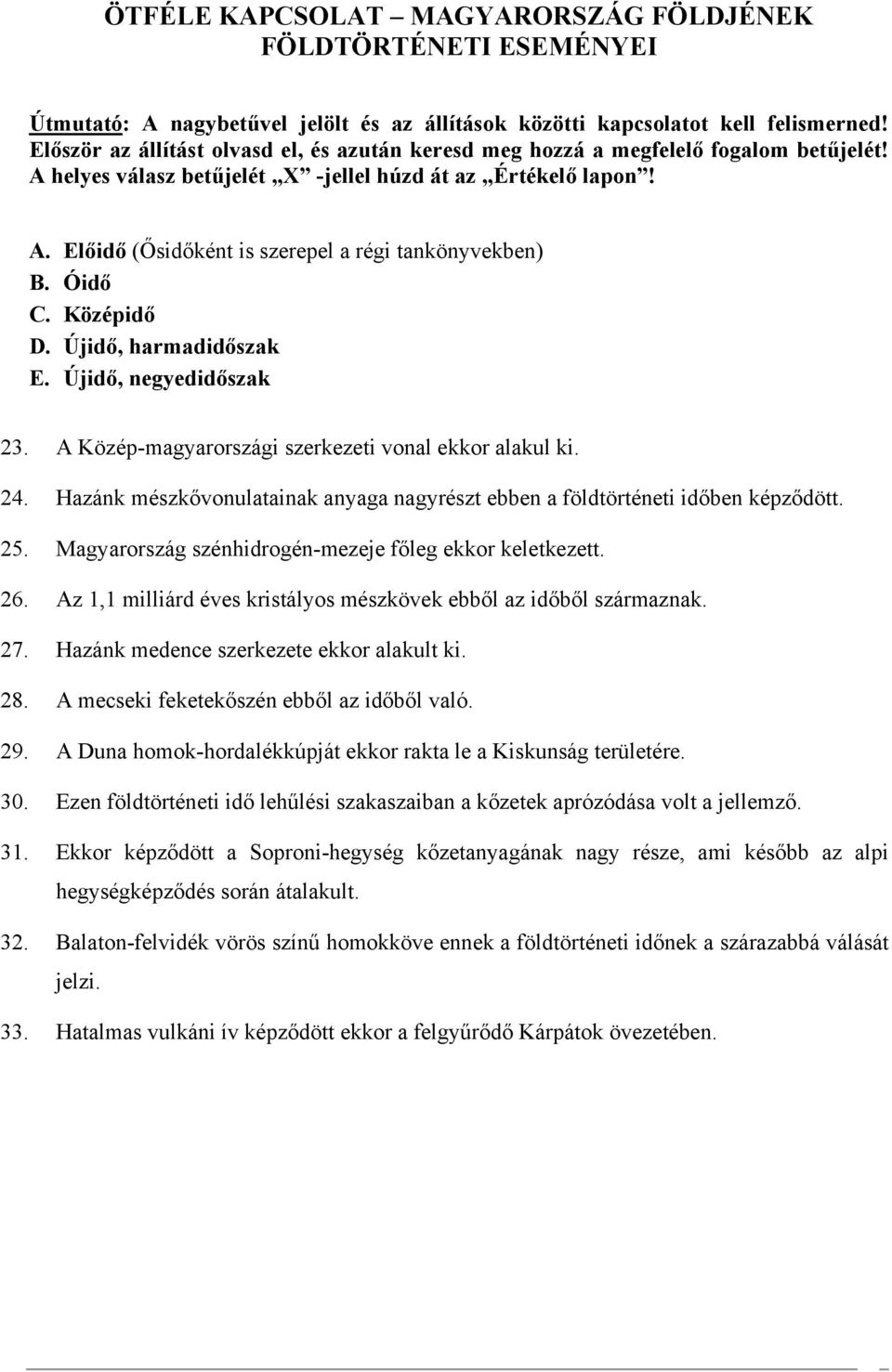 Óidő C. Középidő D. Újidő, harmadidőszak E. Újidő, negyedidőszak 23. A Közép-magyarországi szerkezeti vonal ekkor alakul ki. 24.