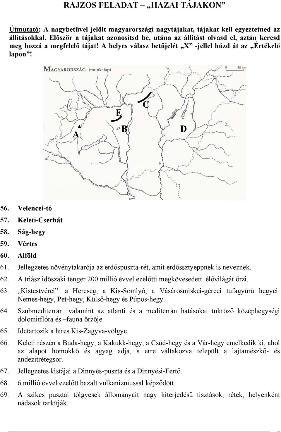 Keleti-Cserhát 58. Ság-hegy 59. Vértes 60. Alföld 61. Jellegzetes növénytakarója az erdőspuszta-rét, amit erdőssztyeppnek is neveznek. 62.