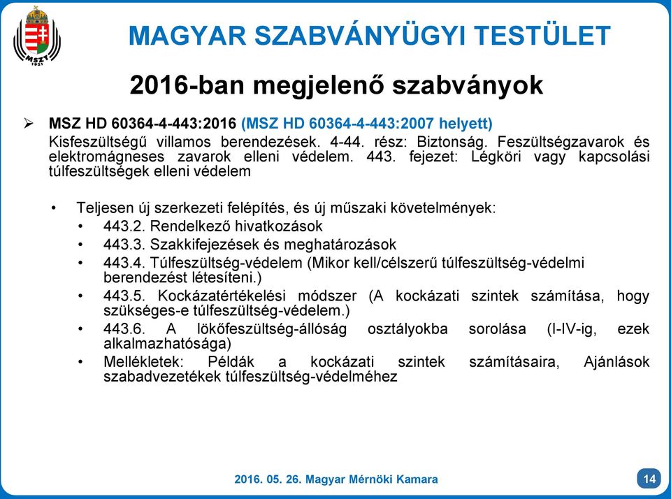 Rendelkező hivatkozások 443.3. Szakkifejezések és meghatározások 443.4. Túlfeszültség-védelem (Mikor kell/célszerű túlfeszültség-védelmi berendezést létesíteni.) 443.5.