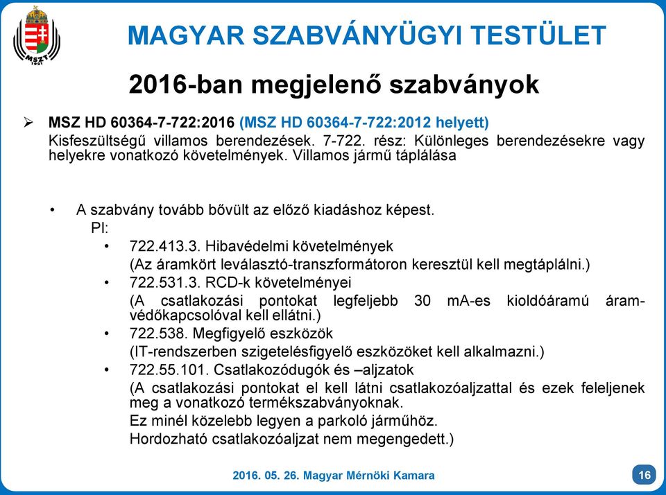 3. Hibavédelmi követelmények (Az áramkört leválasztó-transzformátoron keresztül kell megtáplálni.) 722.531.3. RCD-k követelményei (A csatlakozási pontokat legfeljebb 30 ma-es kioldóáramú áramvédőkapcsolóval kell ellátni.