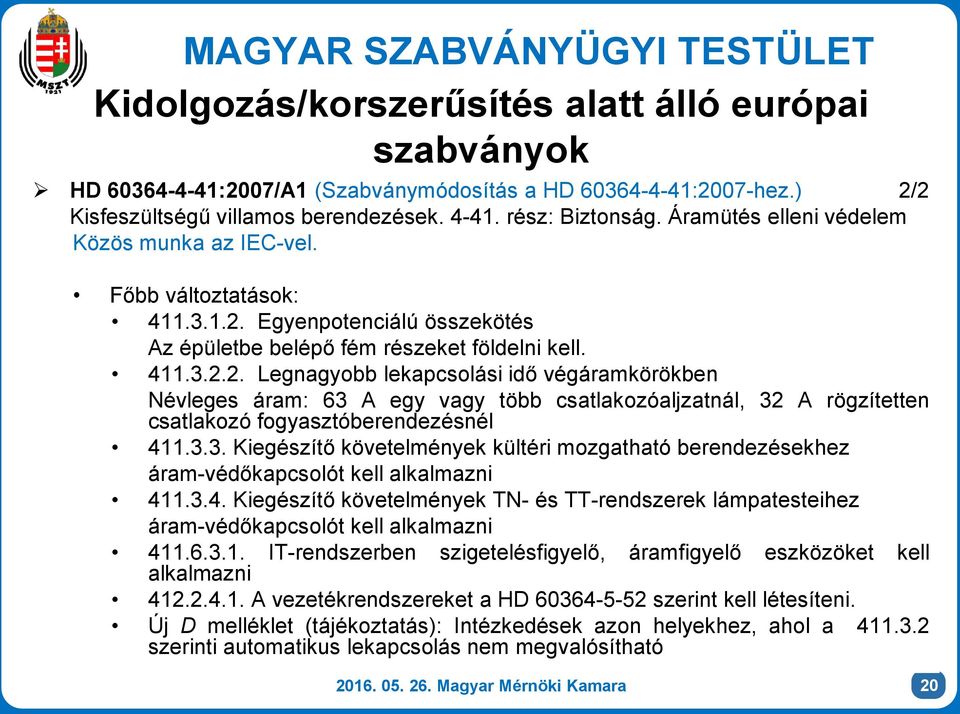 Egyenpotenciálú összekötés Az épületbe belépő fém részeket földelni kell. 411.3.2.