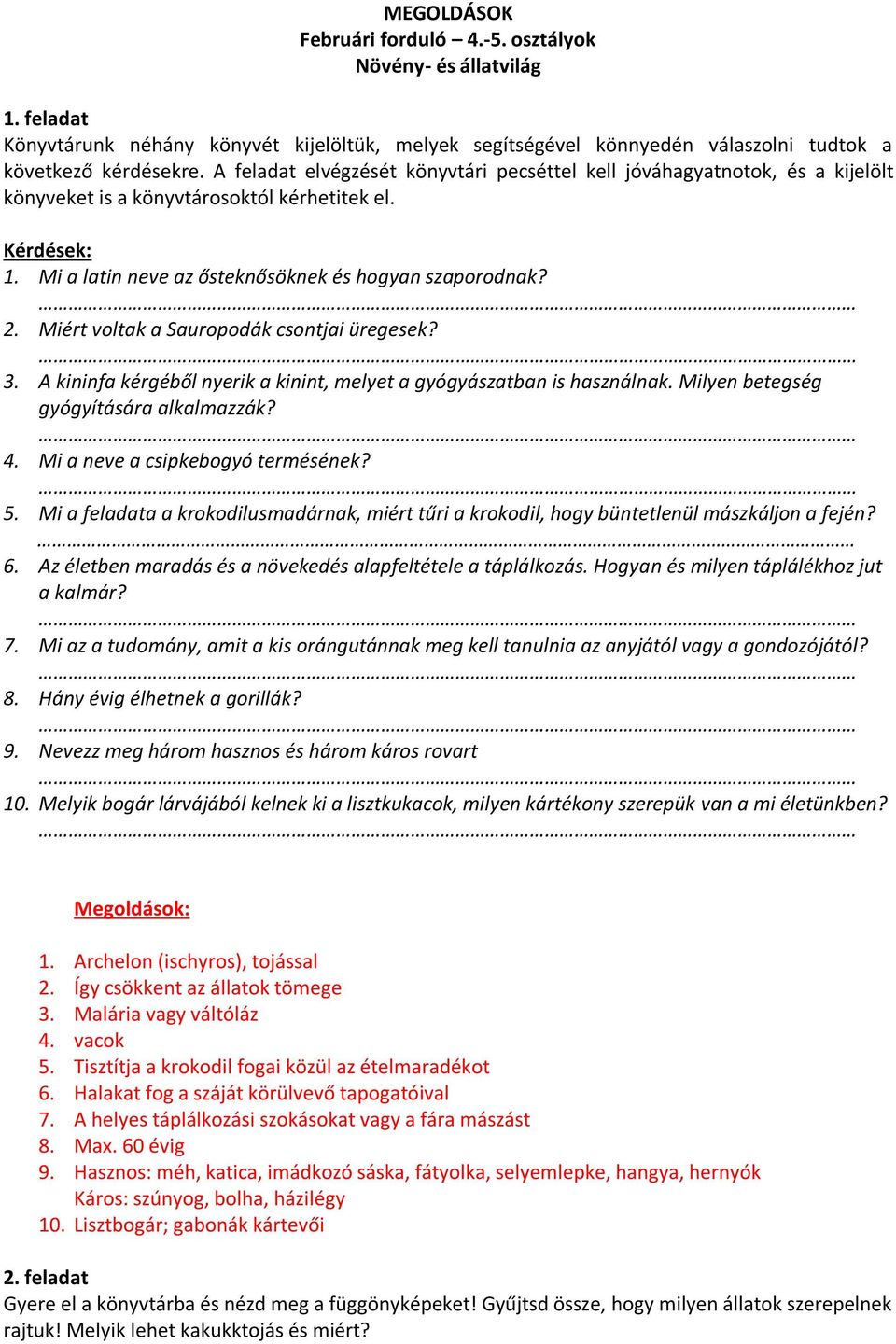 Miért voltak a Sauropodák csontjai üregesek? 3. A kininfa kérgéből nyerik a kinint, melyet a gyógyászatban is használnak. Milyen betegség gyógyítására alkalmazzák? 4.