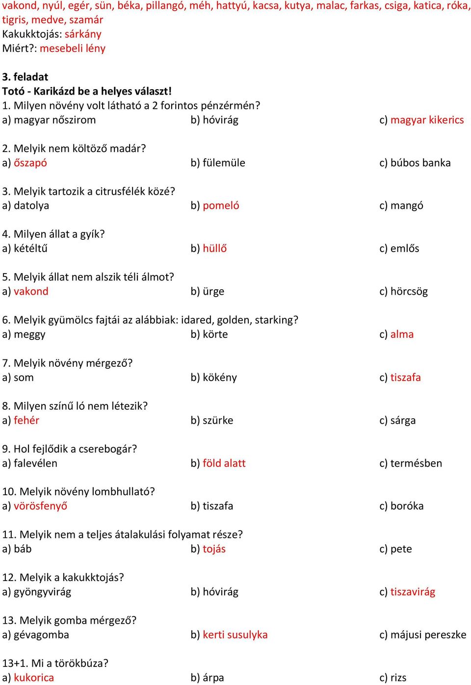 a) őszapó b) fülemüle c) búbos banka 3. Melyik tartozik a citrusfélék közé? a) datolya b) pomeló c) mangó 4. Milyen állat a gyík? a) kétéltű b) hüllő c) emlős 5. Melyik állat nem alszik téli álmot?