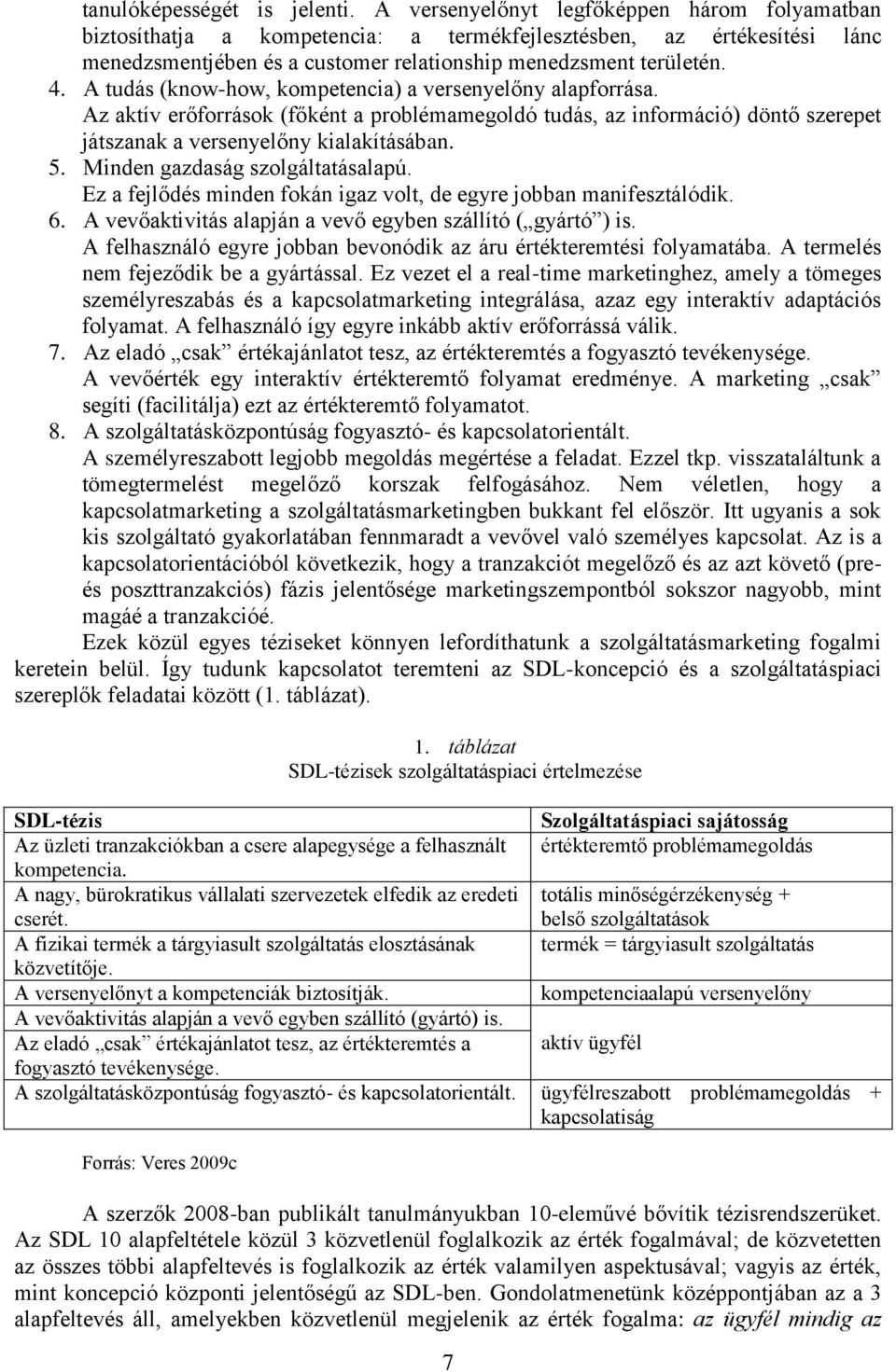 A tudás (know-how, kompetencia) a versenyelőny alapforrása. Az aktív erőforrások (főként a problémamegoldó tudás, az információ) döntő szerepet játszanak a versenyelőny kialakításában. 5.