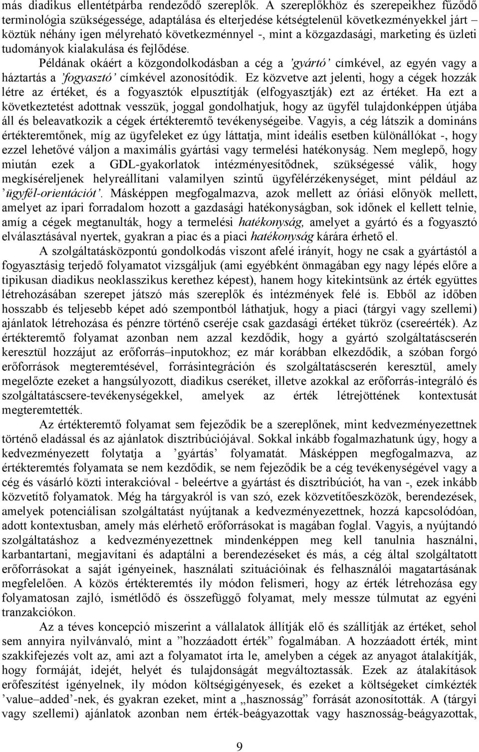 marketing és üzleti tudományok kialakulása és fejlődése. Példának okáért a közgondolkodásban a cég a gyártó címkével, az egyén vagy a háztartás a fogyasztó címkével azonosítódik.