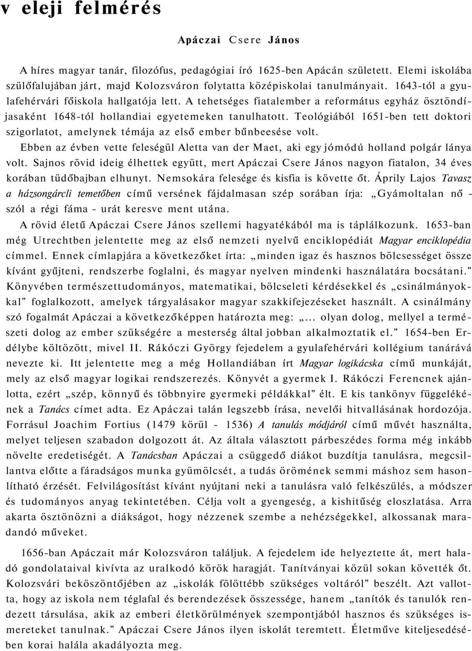 A tehetséges fiatalember a református egyház ösztöndíjasaként 1648-tól hollandiai egyetemeken tanulhatott. Teológiából 1651-ben tett doktori szigorlatot, amelynek témája az első ember bűnbeesése volt.