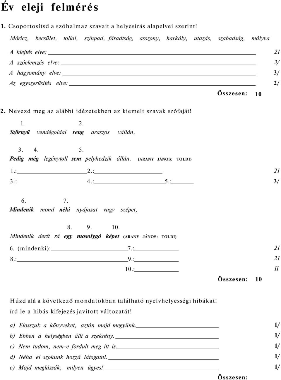 Nevezd meg az alábbi idézetekben az kiemelt szavak szófaját! 1. 2. Szörnyű vendégoldal reng araszos vállán, 3. 4. 5. Pedig még legénytoll sem pelyhedzik állán. (ARANY JÁNOS: TOLDI) 1.: 2.: 3.: 4.: 5.