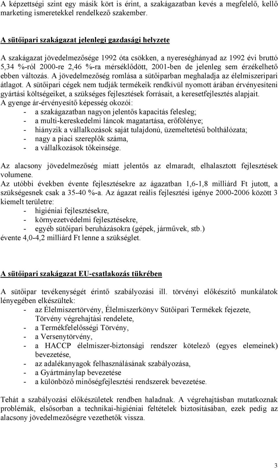 sem érzékelhető ebben változás. A jövedelmezőség romlása a sütőiparban meghaladja az élelmiszeripari átlagot.