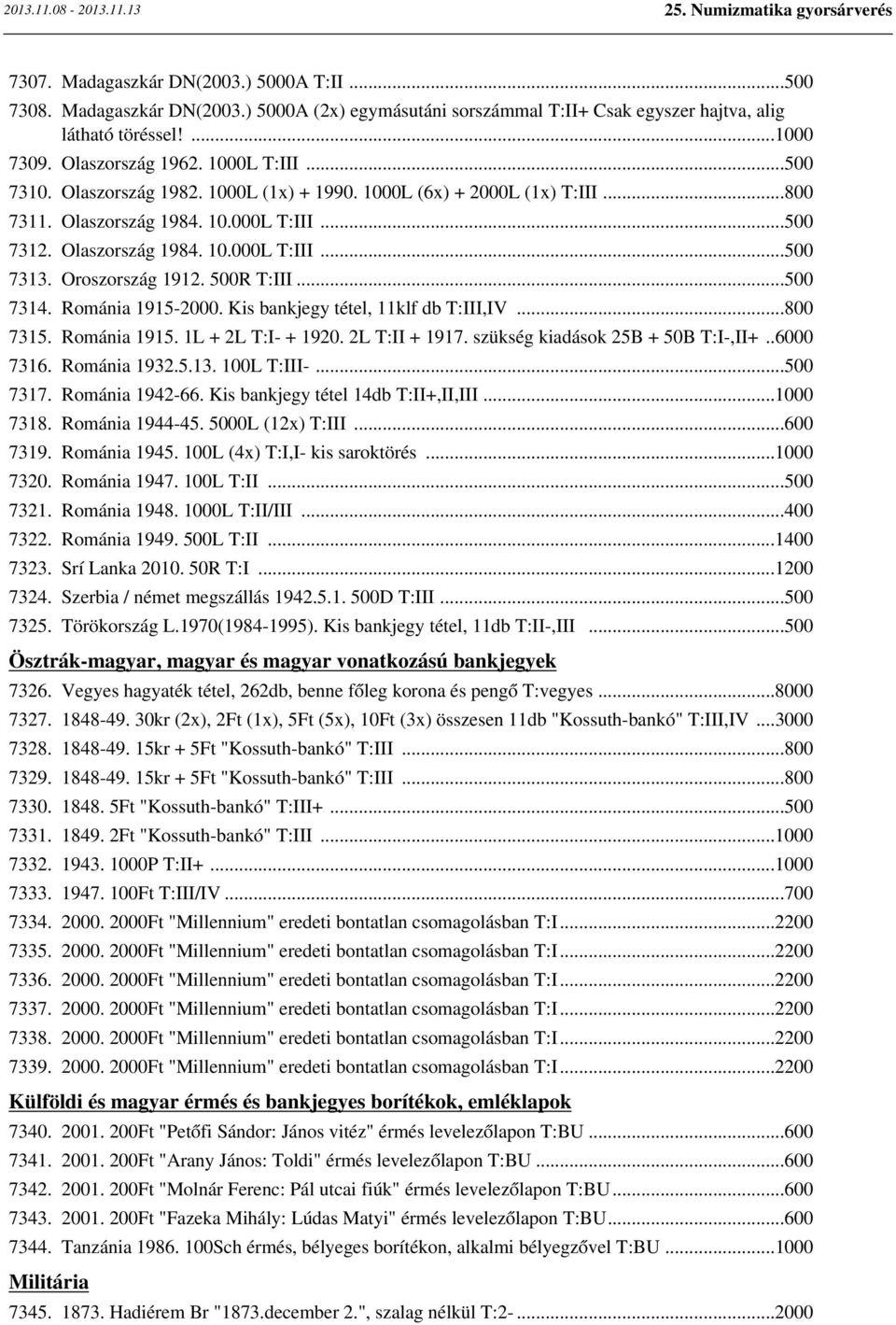 500R T:III...500 7314. Románia 1915-2000. Kis bankjegy tétel, 11klf db T:III,IV...800 7315. Románia 1915. 1L + 2L T:I- + 1920. 2L T:II + 1917. szükség kiadások 25B + 50B T:I-,II+..6000 7316.