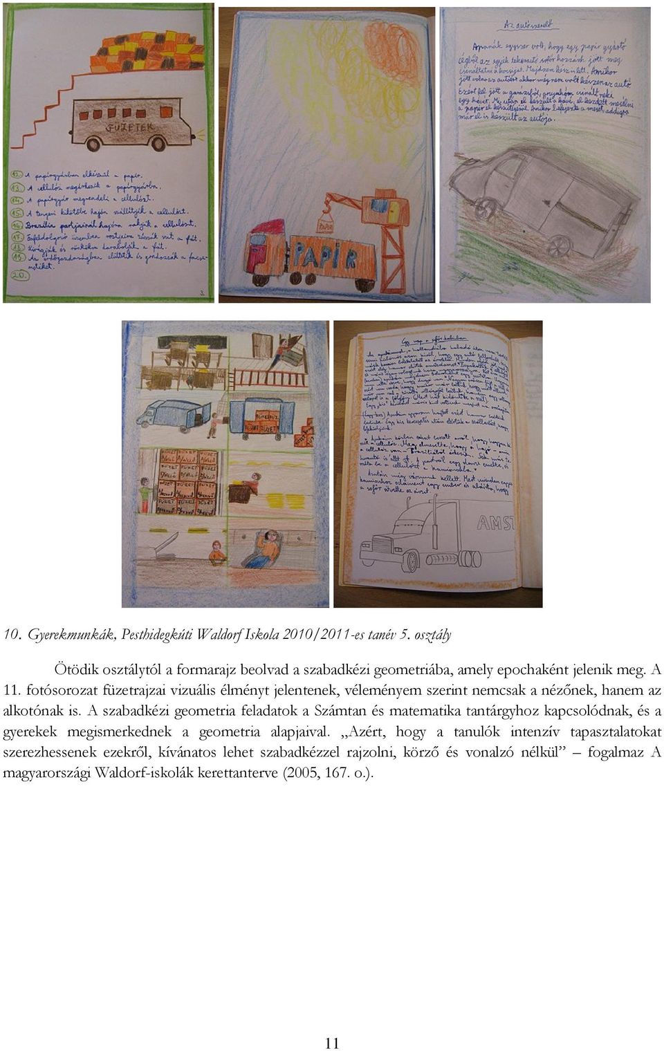 fotósorozat füzetrajzai vizuális élményt jelentenek, véleményem szerint nemcsak a nézőnek, hanem az alkotónak is.