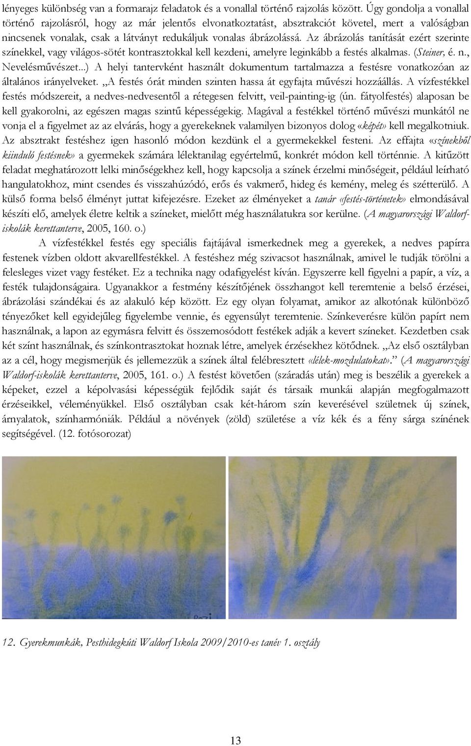 Az ábrázolás tanítását ezért szerinte színekkel, vagy világos-sötét kontrasztokkal kell kezdeni, amelyre leginkább a festés alkalmas. (Steiner, é. n., Nevelésművészet.
