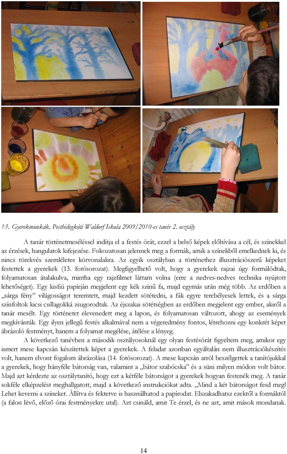 Fokozatosan jelennek meg a formák, amik a színekből emelkednek ki, és nincs törekvés szemléletes körvonalakra. Az egyik osztályban a történethez illusztrációszerű képeket festettek a gyerekek (13.