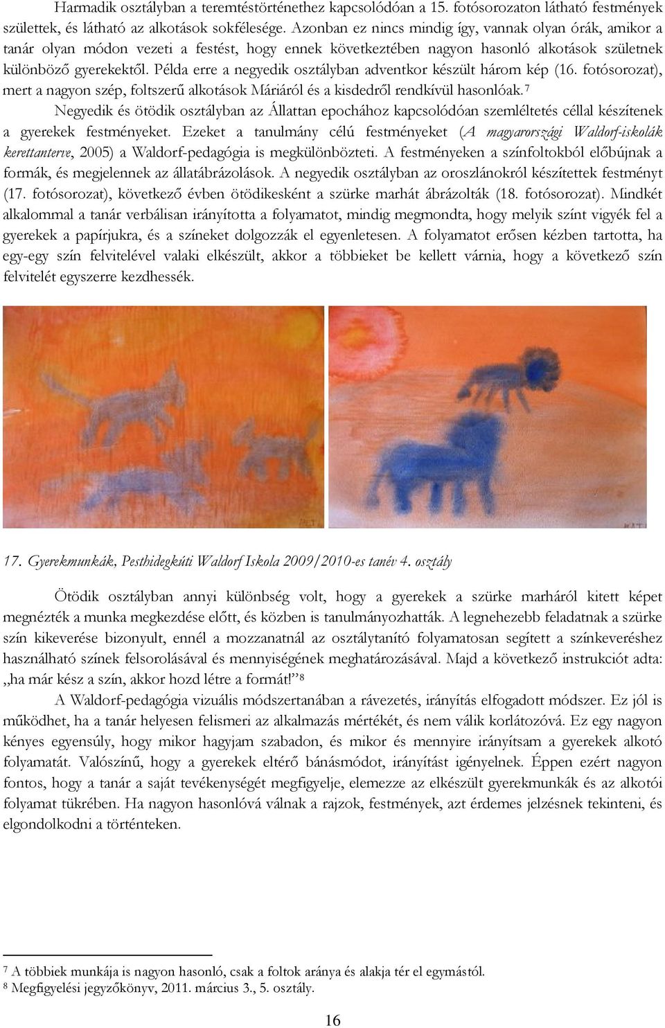 Példa erre a negyedik osztályban adventkor készült három kép (16. fotósorozat), mert a nagyon szép, foltszerű alkotások Máriáról és a kisdedről rendkívül hasonlóak.