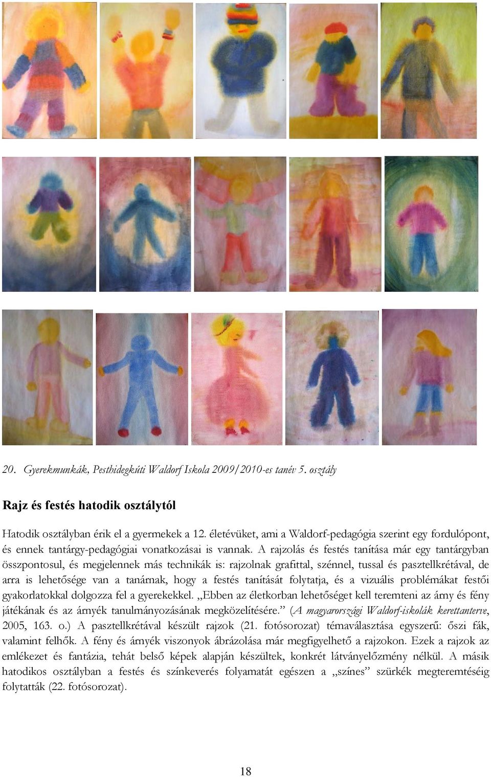 A rajzolás és festés tanítása már egy tantárgyban összpontosul, és megjelennek más technikák is: rajzolnak grafittal, szénnel, tussal és pasztellkrétával, de arra is lehetősége van a tanárnak, hogy a