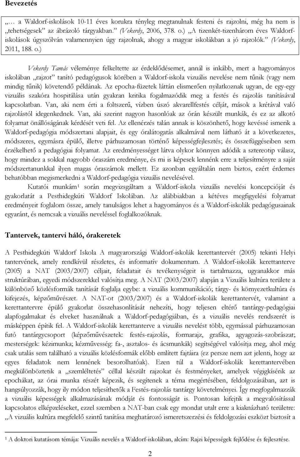 ) Vekerdy Tamás véleménye felkeltette az érdeklődésemet, annál is inkább, mert a hagyományos iskolában rajzot tanító pedagógusok körében a Waldorf-iskola vizuális nevelése nem tűnik (vagy nem mindig