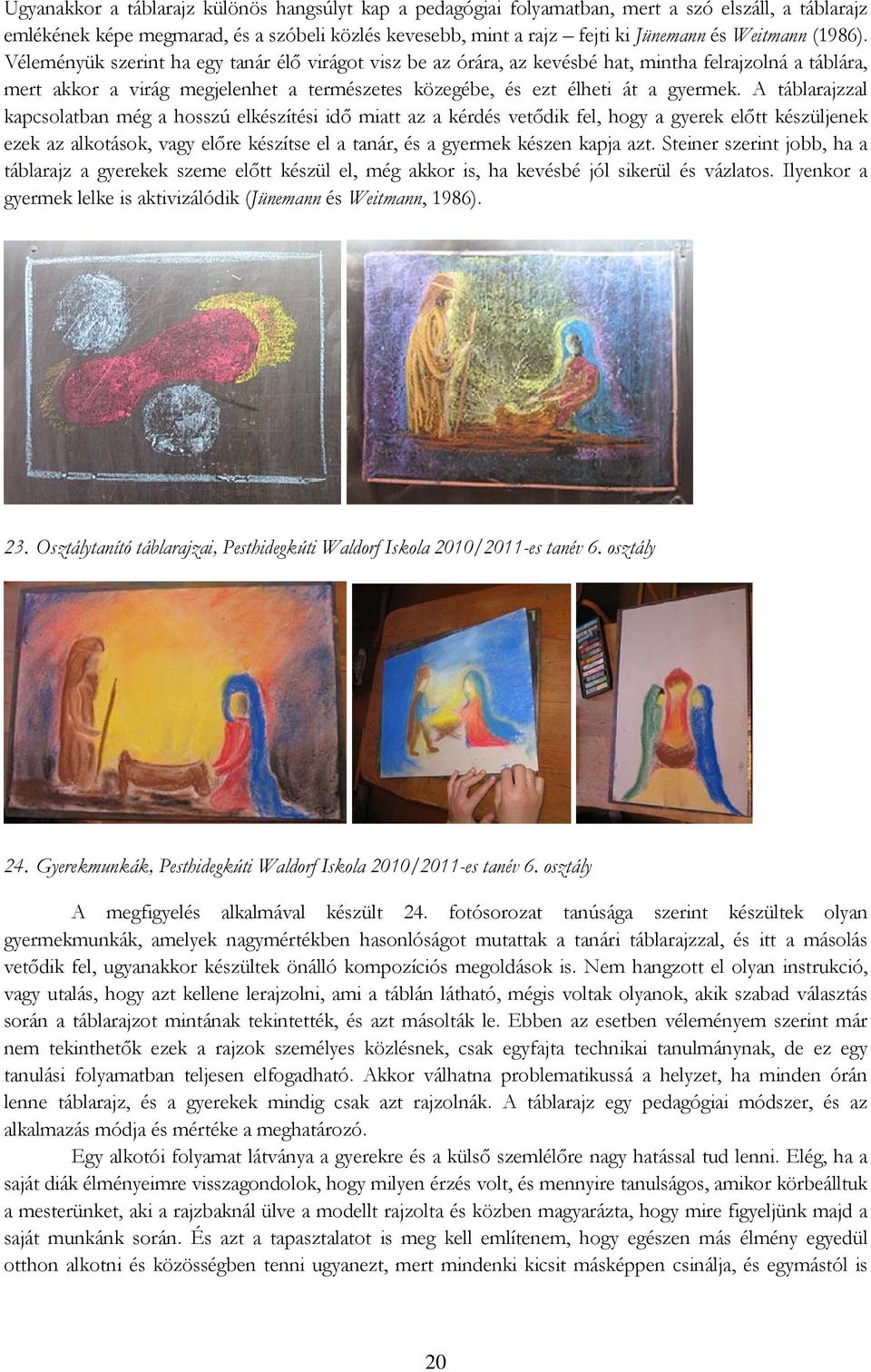 A táblarajzzal kapcsolatban még a hosszú elkészítési idő miatt az a kérdés vetődik fel, hogy a gyerek előtt készüljenek ezek az alkotások, vagy előre készítse el a tanár, és a gyermek készen kapja