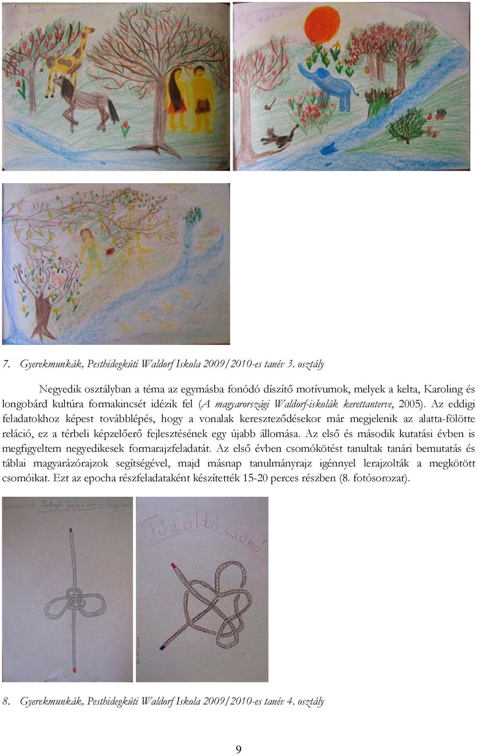 Az eddigi feladatokhoz képest továbblépés, hogy a vonalak kereszteződésekor már megjelenik az alatta-fölötte reláció, ez a térbeli képzelőerő fejlesztésének egy újabb állomása.