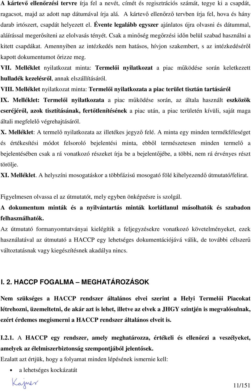 Csak a minıség megırzési idın belül szabad használni a kitett csapdákat. Amennyiben az intézkedés nem hatásos, hívjon szakembert, s az intézkedésérıl kapott dokumentumot ırizze meg. VII.