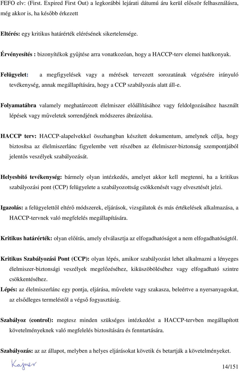 Felügyelet: a megfigyelések vagy a mérések tervezett sorozatának végzésére irányuló tevékenység, annak megállapítására, hogy a CCP szabályozás alatt áll-e.