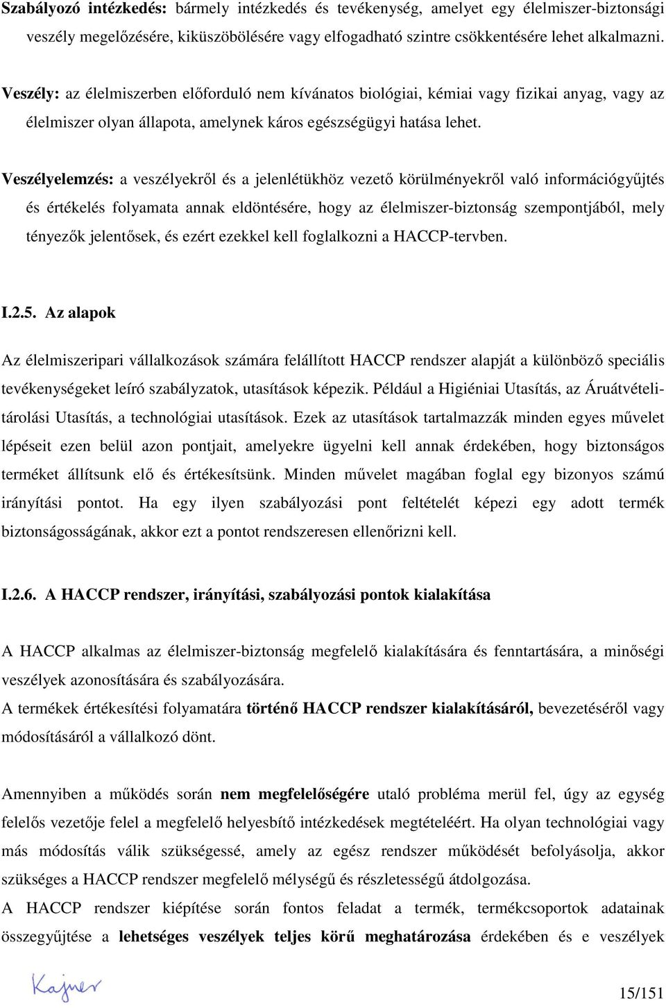 Veszélyelemzés: a veszélyekrıl és a jelenlétükhöz vezetı körülményekrıl való információgyőjtés és értékelés folyamata annak eldöntésére, hogy az élelmiszer-biztonság szempontjából, mely tényezık