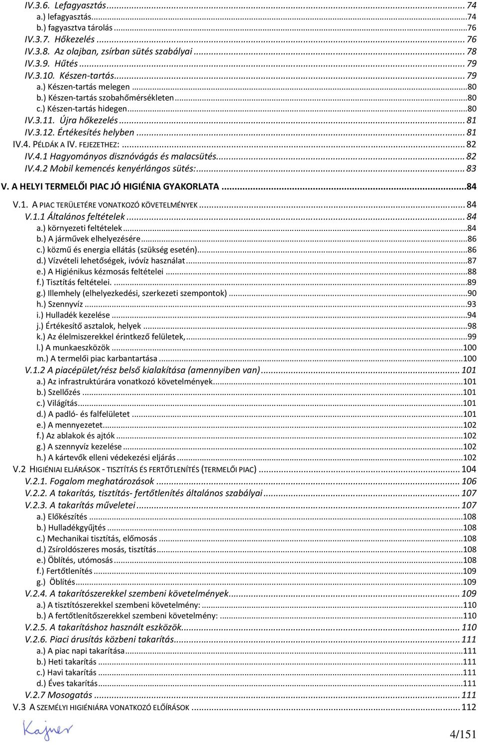 .. 82 IV.4.1 Hagyományos disznóvágás és malacsütés... 82 IV.4.2 Mobil kemencés kenyérlángos sütés:... 83 V. A HELYI TERMELŐI PIAC JÓ HIGIÉNIA GYAKORLATA...84 V.1. A PIAC TERÜLETÉRE VONATKOZÓ KÖVETELMÉNYEK.