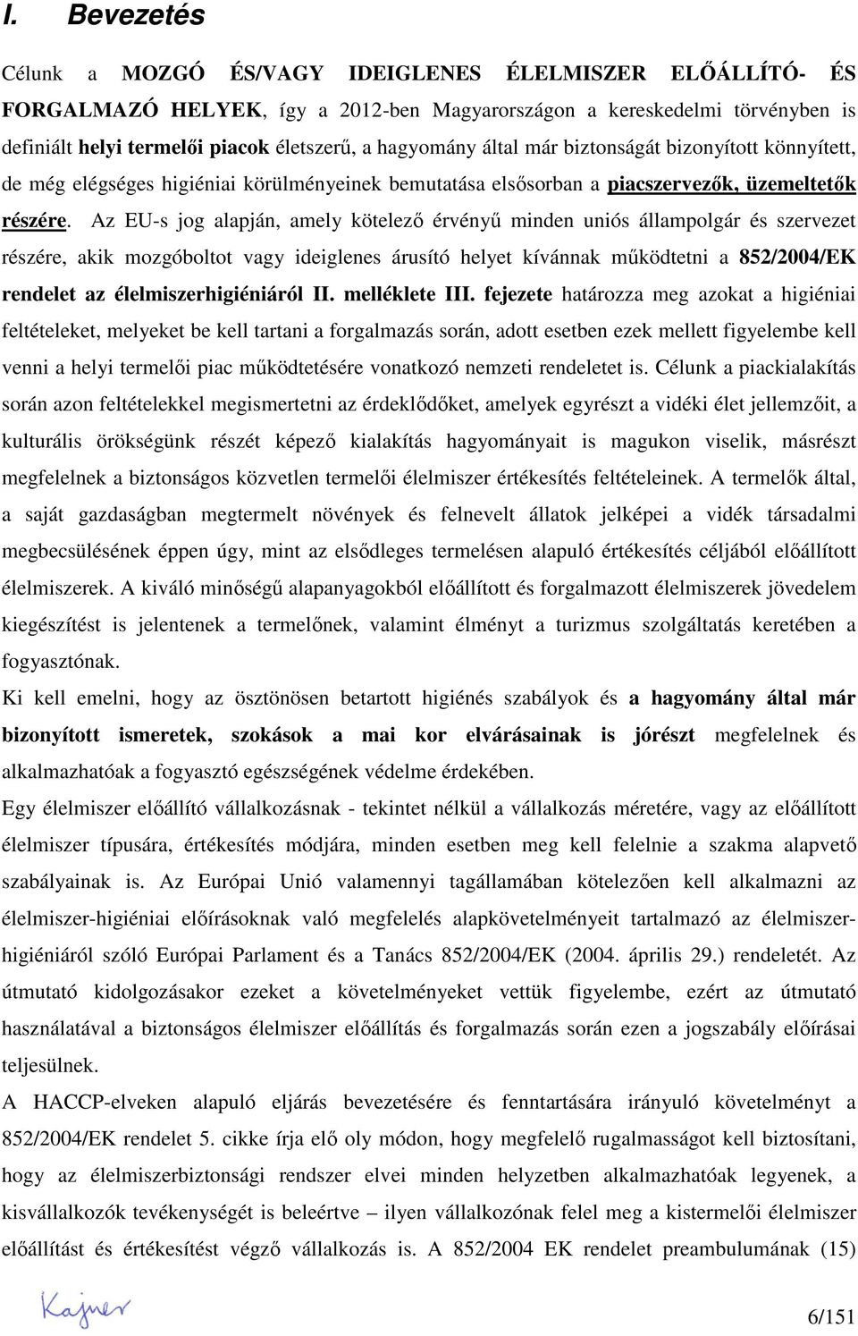 Az EU-s jog alapján, amely kötelezı érvényő minden uniós állampolgár és szervezet részére, akik mozgóboltot vagy ideiglenes árusító helyet kívánnak mőködtetni a 852/2004/EK rendelet az