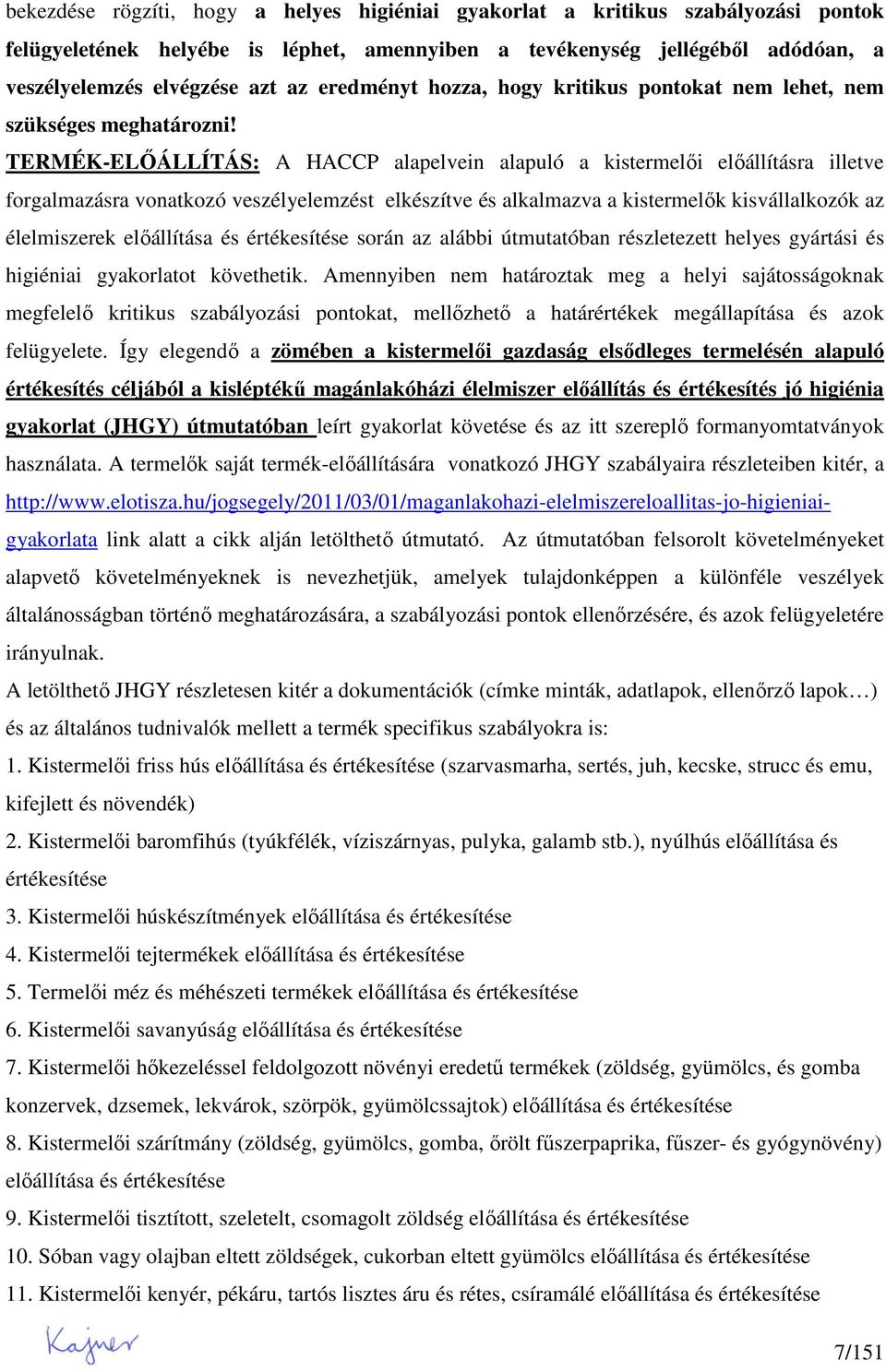 TERMÉK-ELİÁLLÍTÁS: A HACCP alapelvein alapuló a kistermelıi elıállításra illetve forgalmazásra vonatkozó veszélyelemzést elkészítve és alkalmazva a kistermelık kisvállalkozók az élelmiszerek