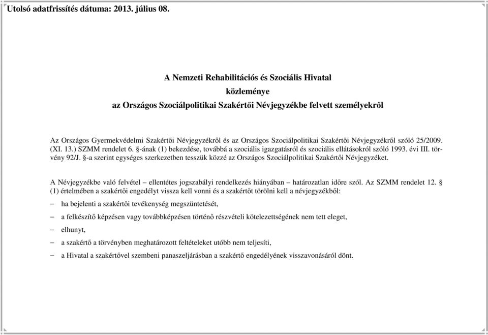 Szociálpolitikai Szakértői Névjegyzékről szóló 25/2009. (XI. 13.) SZMM rendelet 6. -ának (1) bekezdése, továbbá a szociális igazgatásról és szociális ellátásokról szóló 1993. évi III. törvény 92/J.