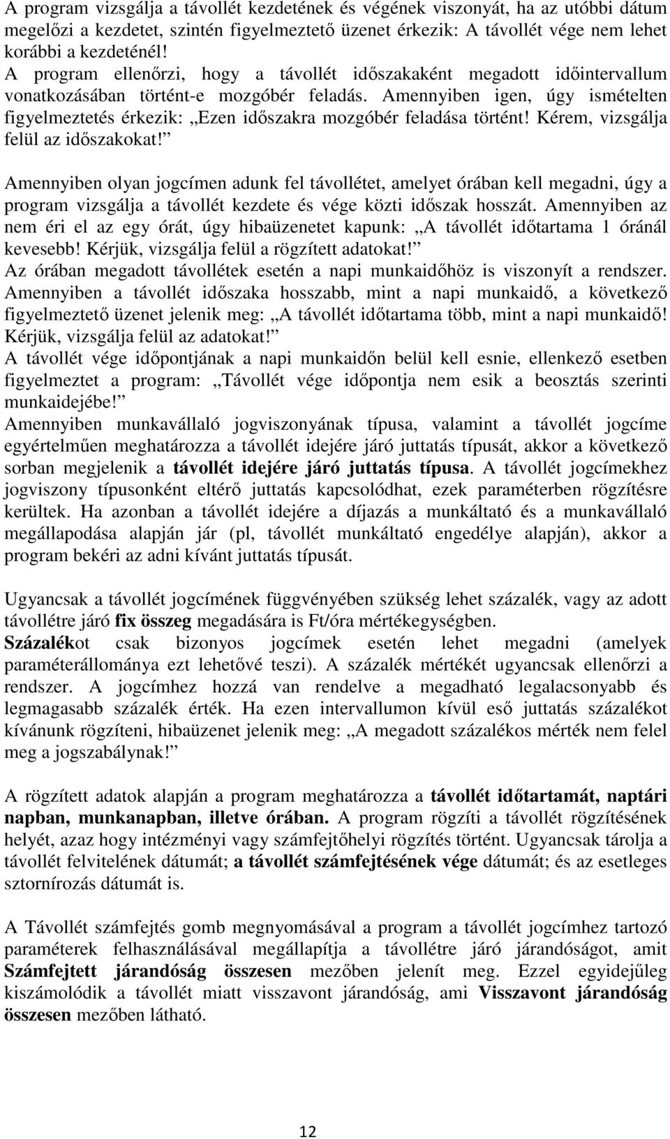 Amennyiben igen, úgy ismételten figyelmeztetés érkezik: Ezen időszakra mozgóbér feladása történt! Kérem, vizsgálja felül az időszakokat!