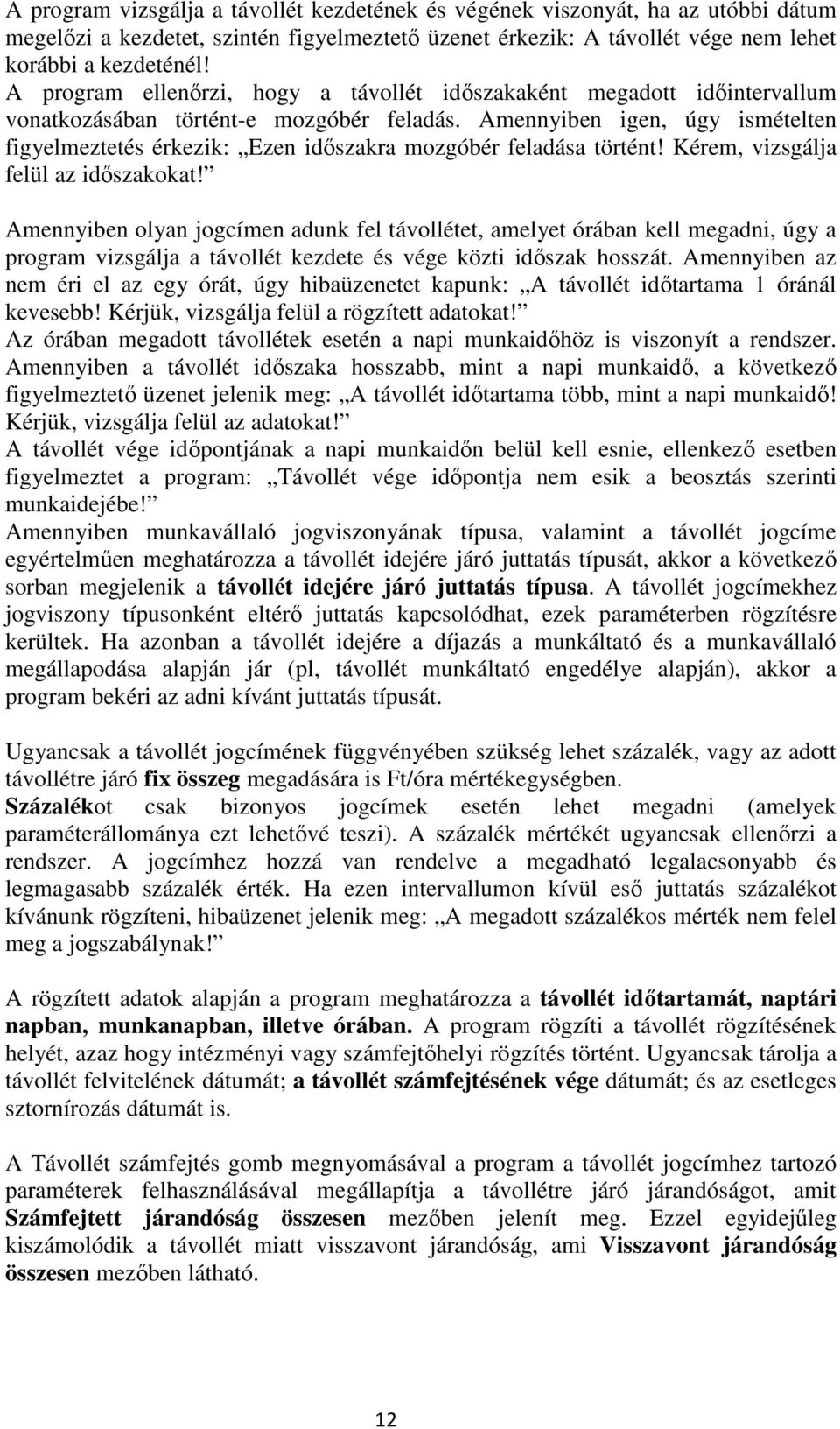 Amennyiben igen, úgy ismételten figyelmeztetés érkezik: Ezen időszakra mozgóbér feladása történt! Kérem, vizsgálja felül az időszakokat!