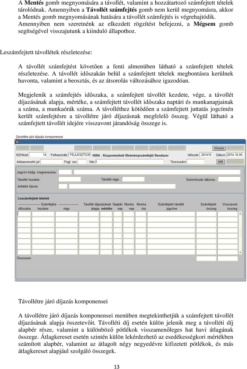 Amennyiben nem szeretnénk az elkezdett rögzítést befejezni, a Mégsem gomb segítségével visszajutunk a kiinduló állapothoz.