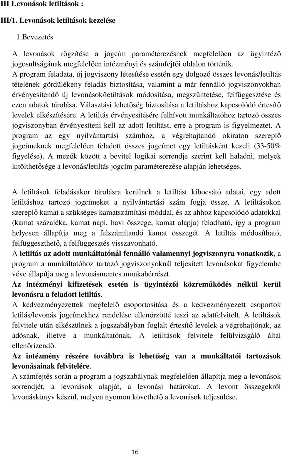 A program feladata, új jogviszony létesítése esetén egy dolgozó összes levonás/letiltás tételének gördülékeny feladás biztosítása, valamint a már fennálló jogviszonyokban érvényesítendő új