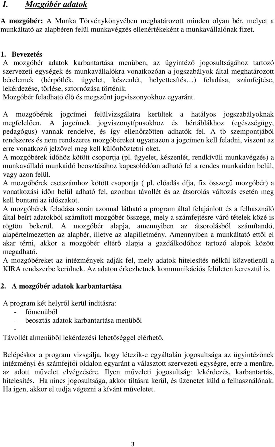 ügyelet, készenlét, helyettesítés ) feladása, számfejtése, lekérdezése, törlése, sztornózása történik. Mozgóbér feladható élő és megszűnt jogviszonyokhoz egyaránt.