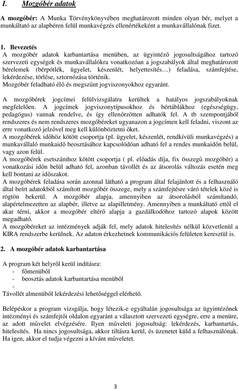 ügyelet, készenlét, helyettesítés ) feladása, számfejtése, lekérdezése, törlése, sztornózása történik. Mozgóbér feladható élő és megszűnt jogviszonyokhoz egyaránt.